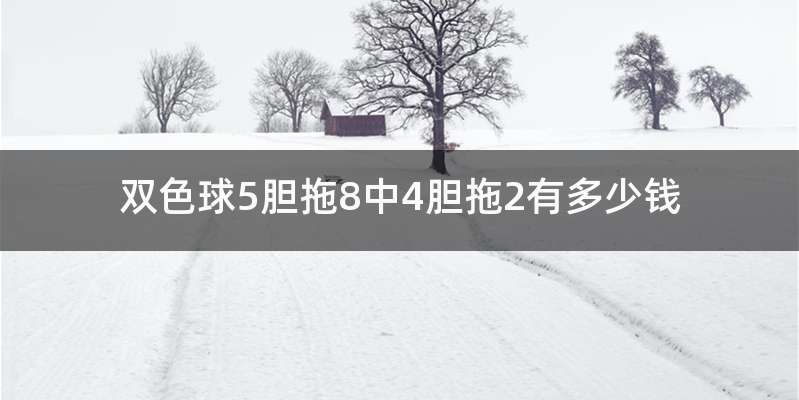 双色球5胆拖8中4胆拖2有多少钱