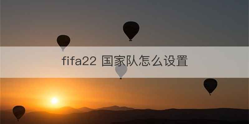 fifa22 国家队怎么设置