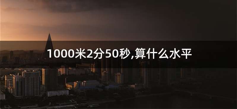 1000米2分50秒,算什么水平