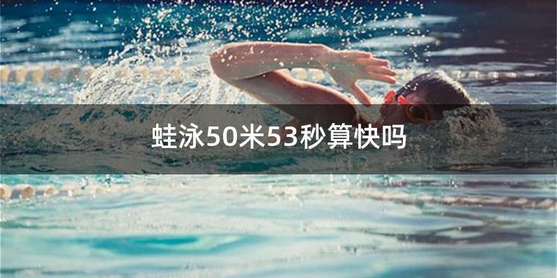 蛙泳50米53秒算快吗