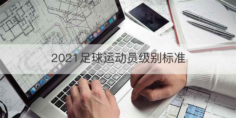 2021足球运动员级别标准