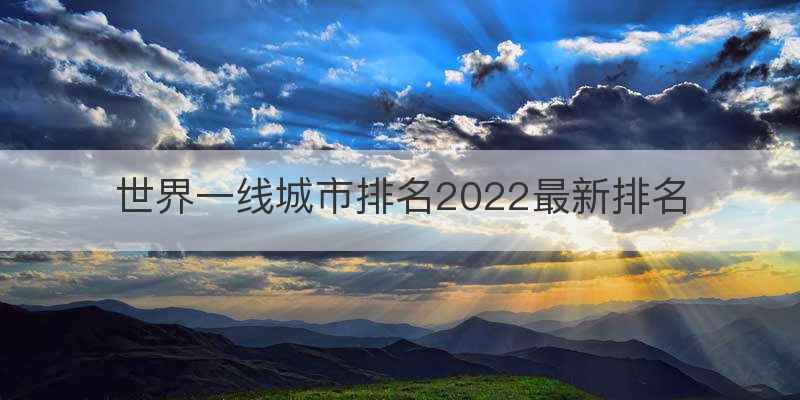 世界一线城市排名2022最新排名