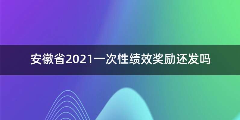安徽省2021一次性绩效奖励还发吗