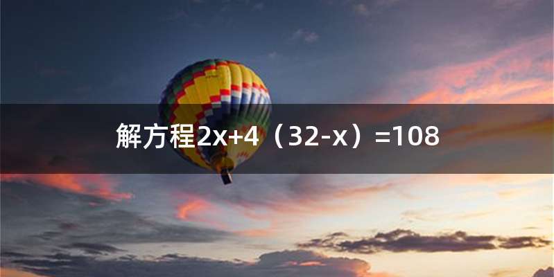 解方程2x+4（32-x）=108