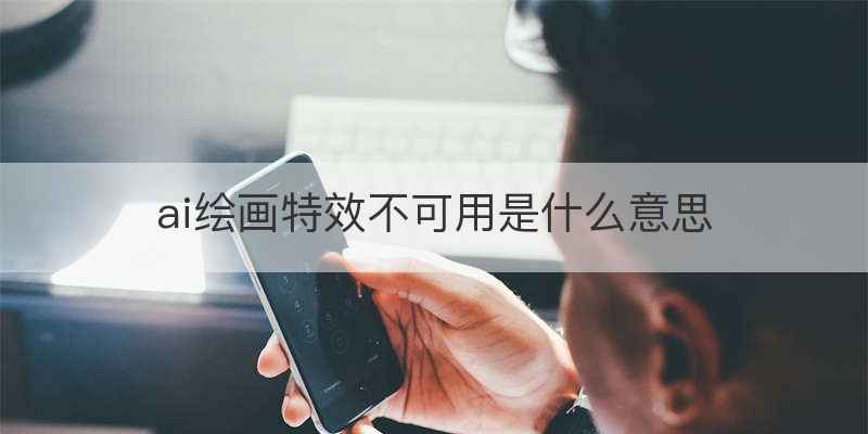 ai绘画特效不可用是什么意思