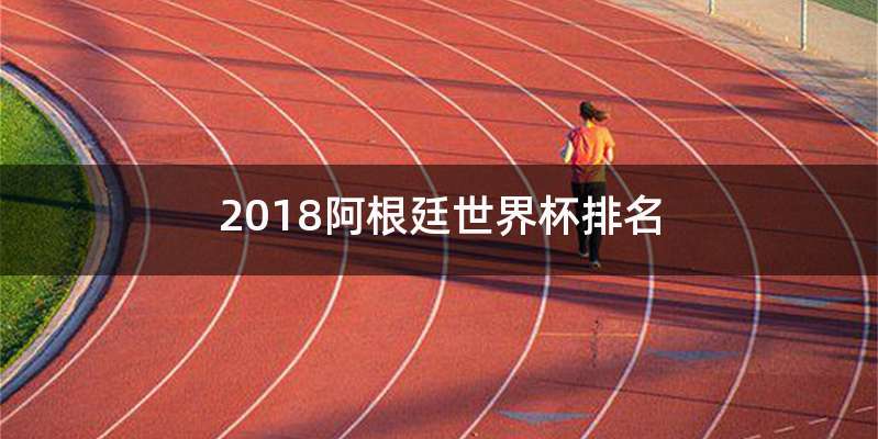 2018阿根廷世界杯排名