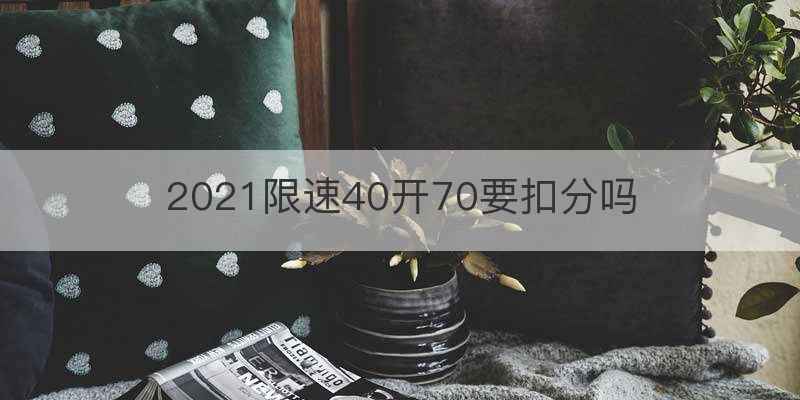 2021限速40开70要扣分吗