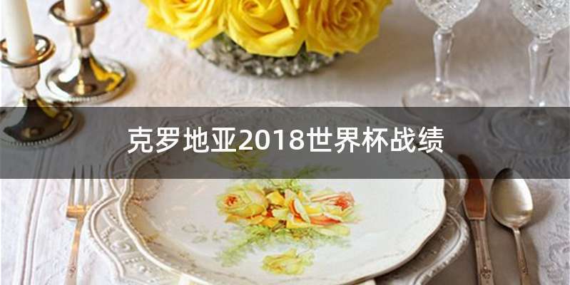 克罗地亚2018世界杯战绩