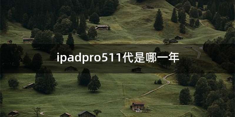 ipadpro511代是哪一年