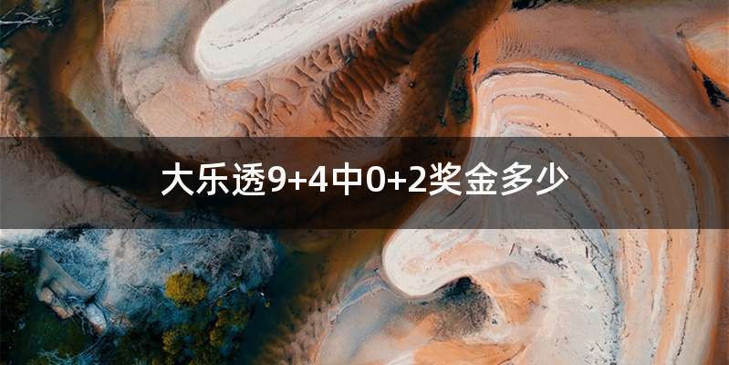 大乐透9+4中0+2奖金多少