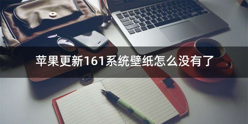 苹果更新161系统壁纸怎么没有了