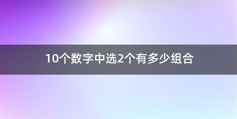 10个数字中选2个有多少组合