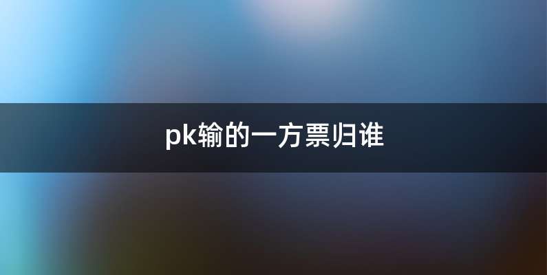 pk输的一方票归谁