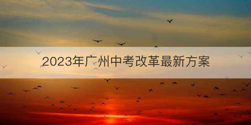 2023年广州中考改革最新方案