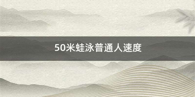 50米蛙泳普通人速度