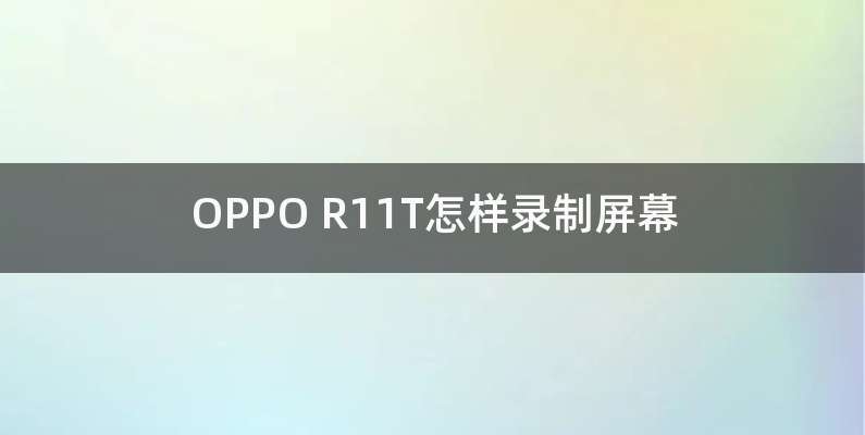 OPPO R11T怎样录制屏幕
