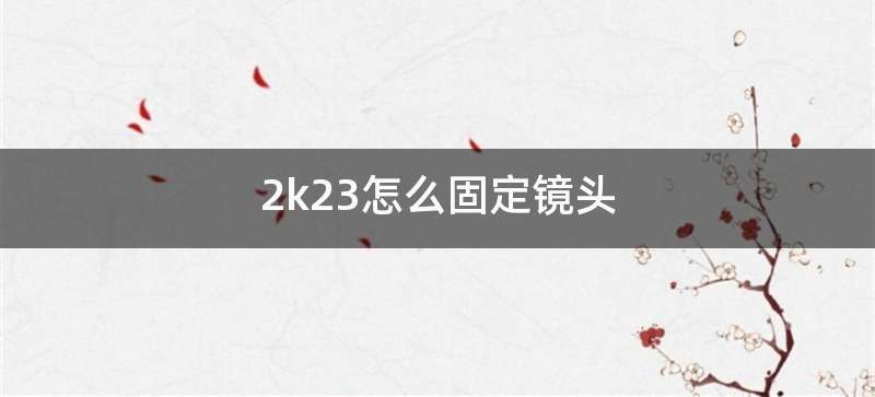 2k23怎么固定镜头