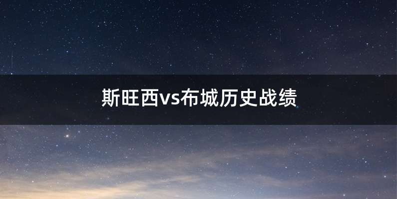 斯旺西vs布城历史战绩