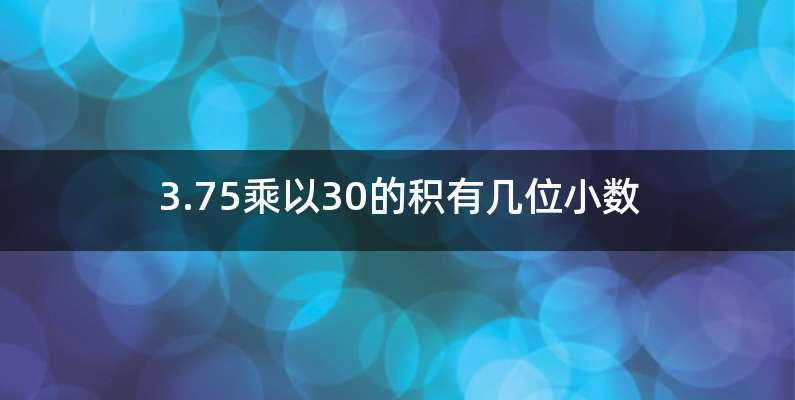 3.75乘以30的积有几位小数