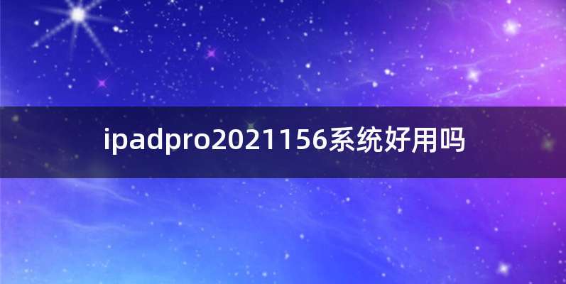ipadpro2021156系统好用吗