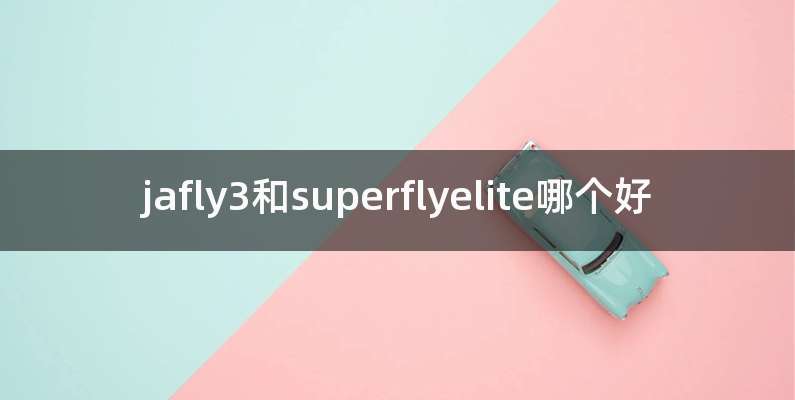 jafly3和superflyelite哪个好