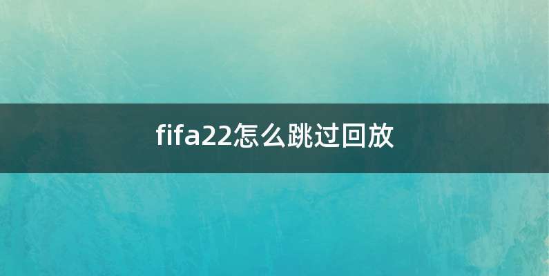 fifa22怎么跳过回放