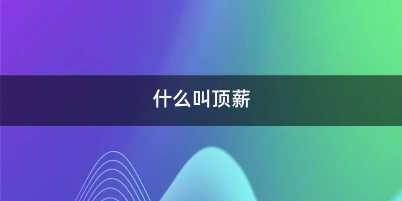 什么叫顶薪