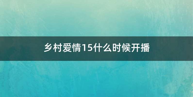 乡村爱情15什么时候开播