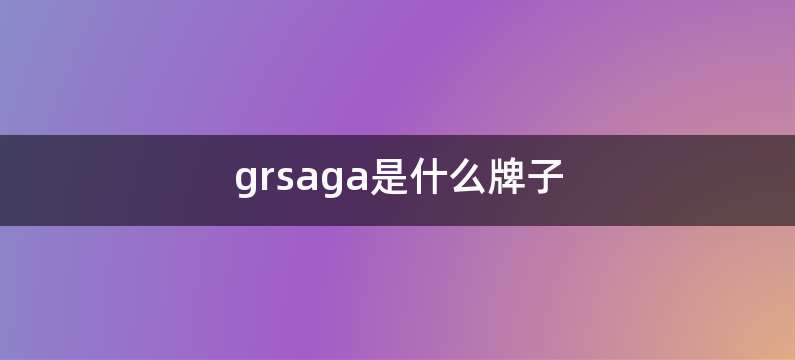 grsaga是什么牌子