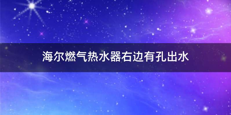 海尔燃气热水器右边有孔出水