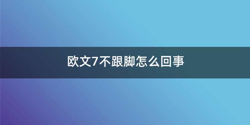 欧文7不跟脚怎么回事