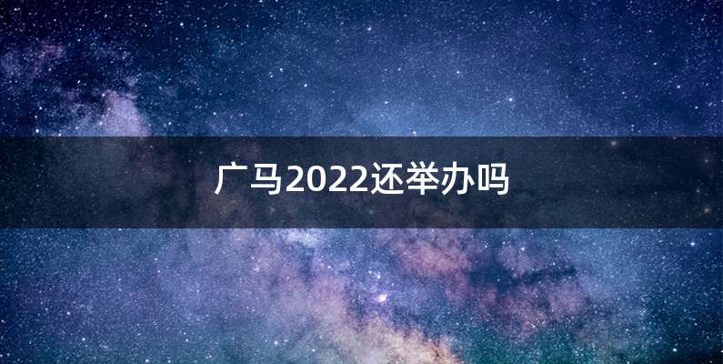 广马2022还举办吗