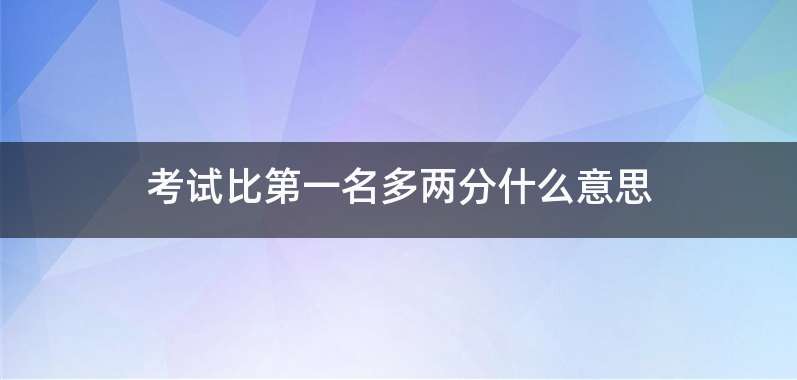 考试比第一名多两分什么意思