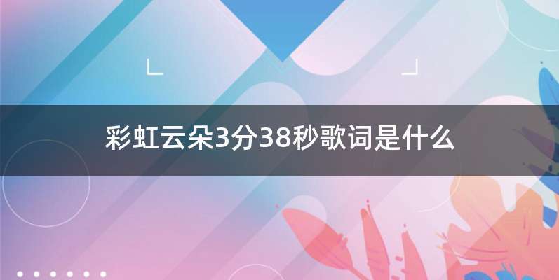 彩虹云朵3分38秒歌词是什么