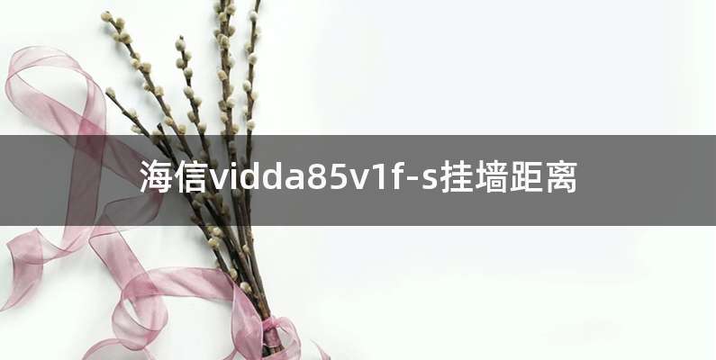 海信vidda85v1f-s挂墙距离