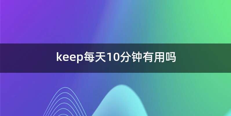 keep每天10分钟有用吗