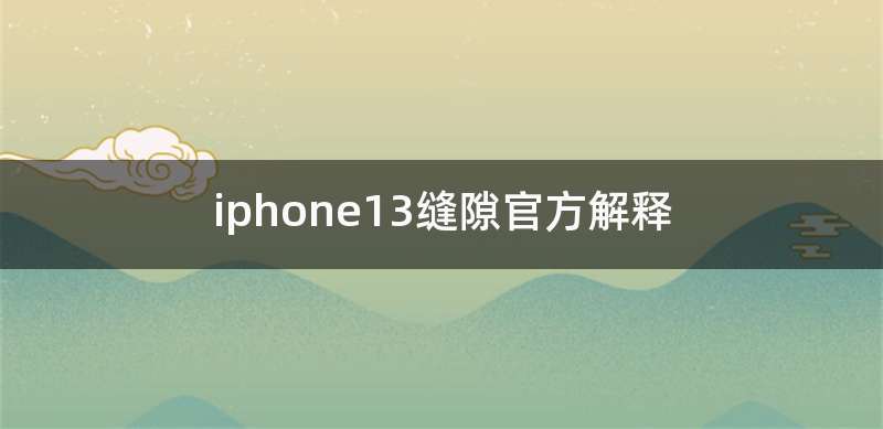 iphone13缝隙官方解释