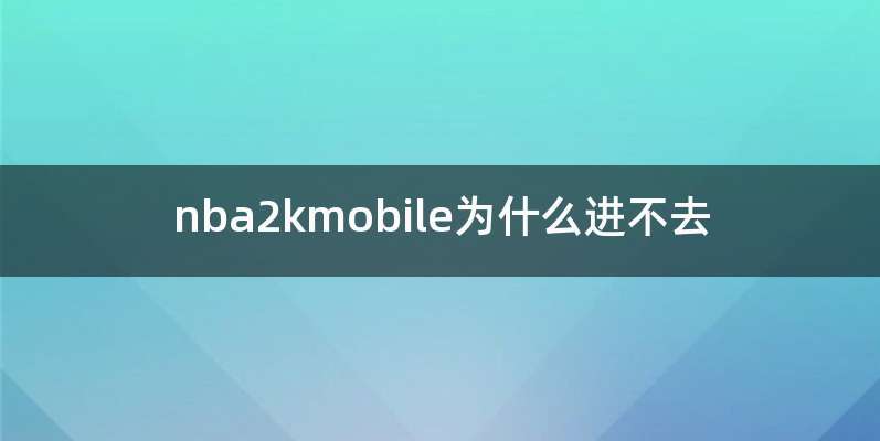 nba2kmobile为什么进不去