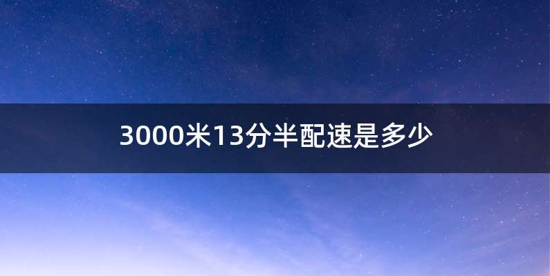 3000米13分半配速是多少