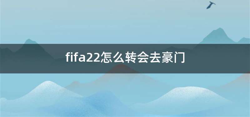 fifa22怎么转会去豪门