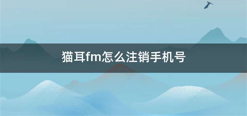 猫耳fm怎么注销手机号