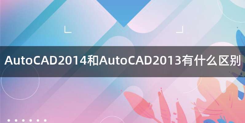 AutoCAD2014和AutoCAD2013有什么区别