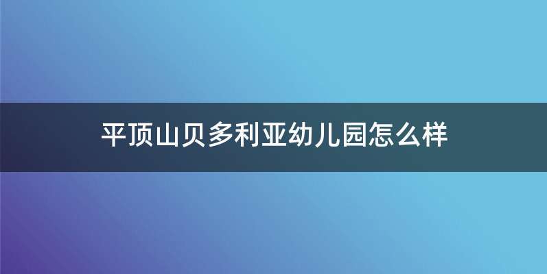 平顶山贝多利亚幼儿园怎么样