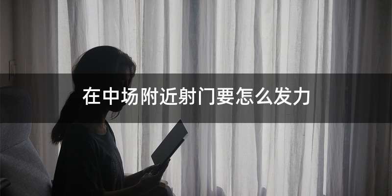 在中场附近射门要怎么发力