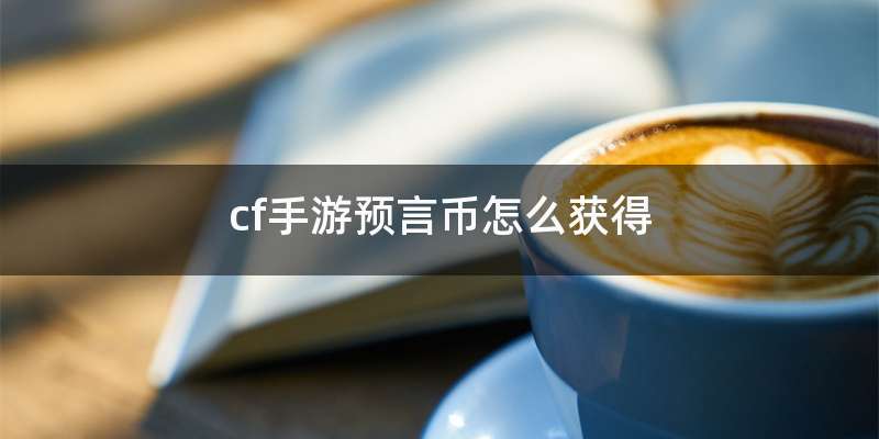 cf手游预言币怎么获得