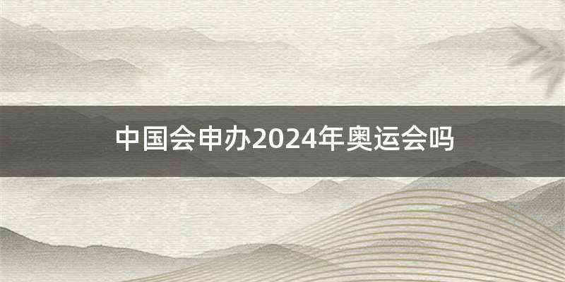 中国会申办2024年奥运会吗