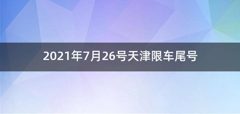 2021年7月26号天津限车尾号