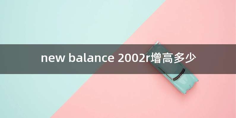 new balance 2002r增高多少