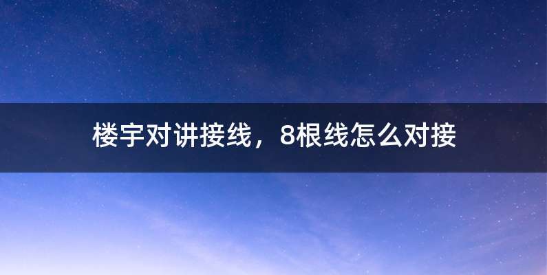 楼宇对讲接线，8根线怎么对接