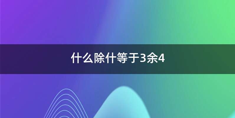 什么除什等于3余4